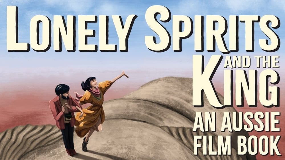 The Lonely Spirits and the King: An Australian Film Book Kickstarter Campaign is Live!