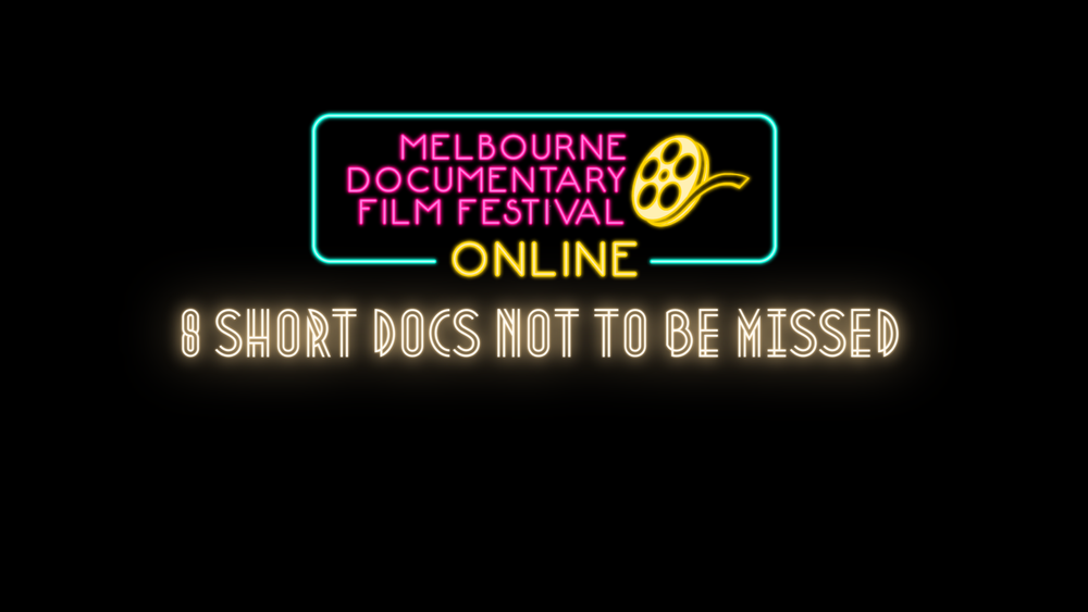 8 Short Docs not to be missed - Melbourne Documentary Film Festival